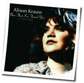 Baby Now That I Found You Chords by Alison Krauss