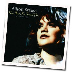 Baby Now That I Found You Tabs by Alison Krauss