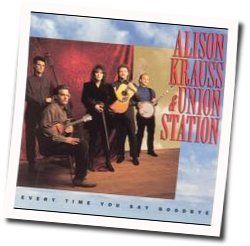 Every Time You Say Goodbye by Alison Krauss