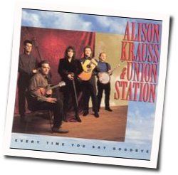 Every Time You Say Goodbye Chords by Alison Krauss
