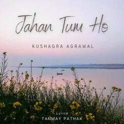 Jahan Tum Ho Chords by Kushagra Agrawal
