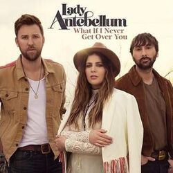 What If I Never Get Over You by Lady Antebellum