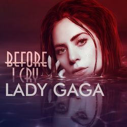 Before I Cry by Lady Gaga