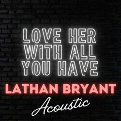 Love Her With All You Have by Lathan Bryant