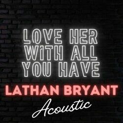 Love Her With All You Have Chords by Lathan Bryant