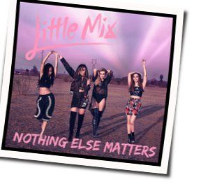 Nothing Else Matters Chords by Little Mix