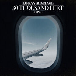 30 Thousand Feet (I Ain't) by Logan Michael