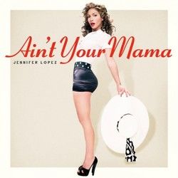Ain't Your Mama  by Jennifer Lopez