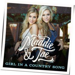 Girl In A Country Song  by Maddie & Tae