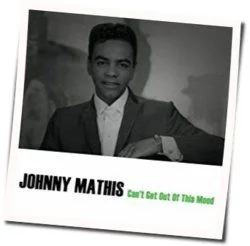 Can't Get Out Of This Mood Chords by Johnny Mathis