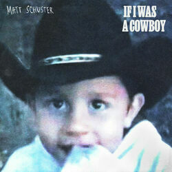 If I Was A Cowboy by Matt Schuster