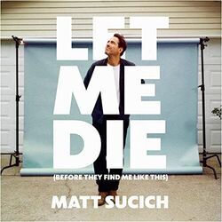 Let Me Die Before They Find Me Like This Chords by Matt Sucich