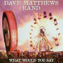 What Would You Say  Chords by Dave Matthews Band