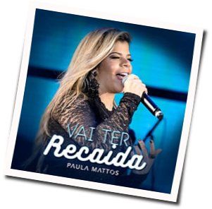 Vai Ter Recaida Chords by Paula Mattos