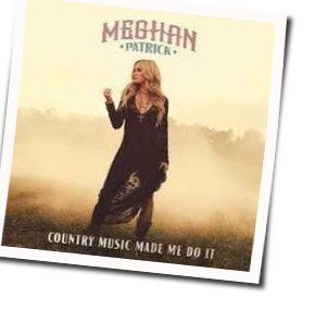 Country Music Made Me Do It Chords by Meghan Patrick