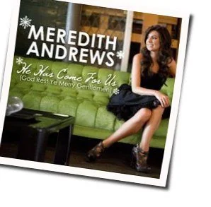 He Has Come For Us God Rest Ye Merry Gentlemen Chords by Meredith Andrews