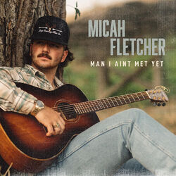 Man I Ain't Met Yet Chords by Micah Fletcher