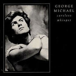 Careless Whisper  by George Michael