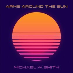 Arms Around The Sun Chords by Michael W. Smith