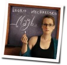 Maybe by Ingrid Michaelson