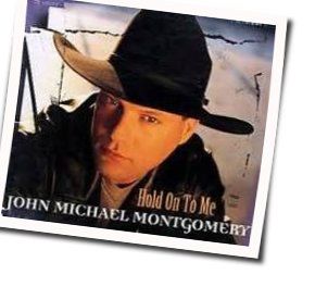 Hold Onto Me Chords by John Michael Montgomery