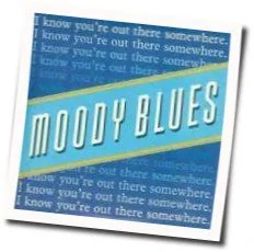 I Know You're Out There Somewhere Chords by The Moody Blues