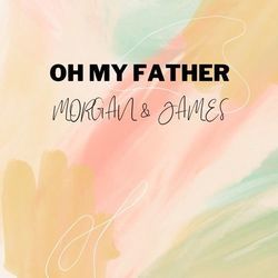 Oh My Father by Morgan And James