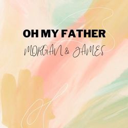Oh My Father Chords by Morgan And James