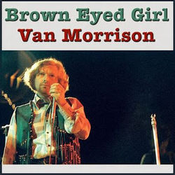 Brown Eyed Girl by Van Morrison