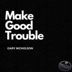 Make Good Trouble Chords by Gary Nicholson