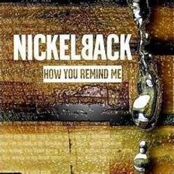How You Remind Me  by Nickelback
