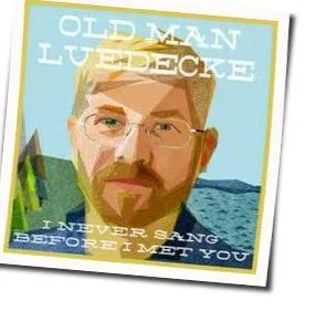 I Never Sang Before I Met You Chords by Old Man Luedecke