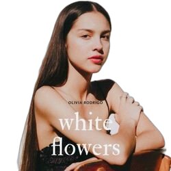 White Flowers  by Olivia Rodrigo