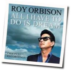 All I Have To Do Is Dream Chords by Roy Orbison