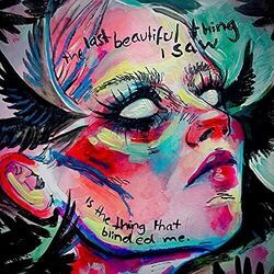 The Last Beautiful Thing I Saw Is The Thing That Blinded Me by Paris Paloma