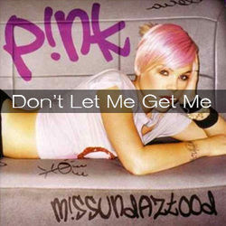 Don't Let Me Get Me  by P!nk