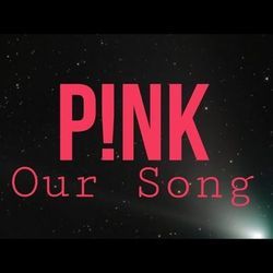 Our Song by P!nk