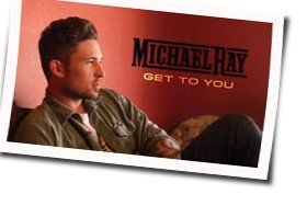 Get To You Chords by Michael Ray