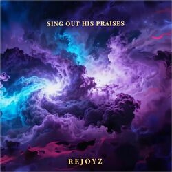 Sing Out His Praises by Rejoyz