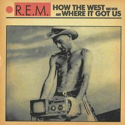 How The West Was Won And Where It Got Us by R.E.M.
