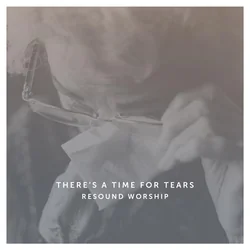 There's A Time For Tears Chords by Resound Worship