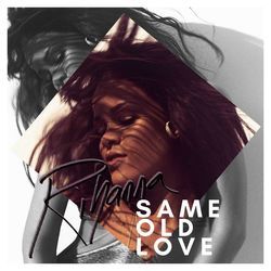 Same Old Love by Rihanna