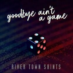 Goodbye Ain't A Game Chords by River Town Saints