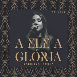 A Ele A Glória / Porque Ele Vive (pot-pourri) Chords by Gabriela Rocha