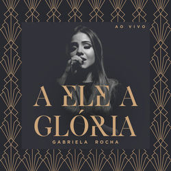 A Ele A Glória / Porque Ele Vive (pot-pourri) Chords by Gabriela Rocha