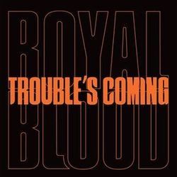 Troubles Coming by Royal Blood