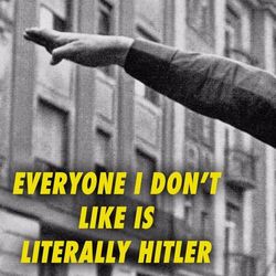 Everyone I Dont Like Is Literally Hitler by Rusty Cage