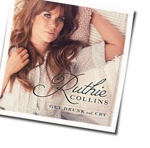 Get Drunk And Cry Chords by Ruthie Collins