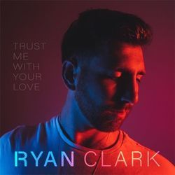 Trust Me With Your Love by Ryan Clark