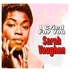I Cried For You by Sarah Vaughan
